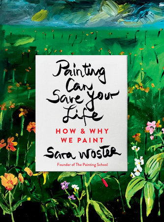 Painting Can Save Your Life Hardcover by Sara Woster