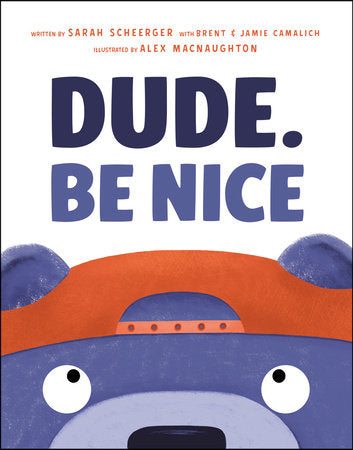 Dude. Be Nice Hardcover by Sarah Scheerger with Brent Camalich and Jamie Camalich; illustrated by Alex MacNaughton