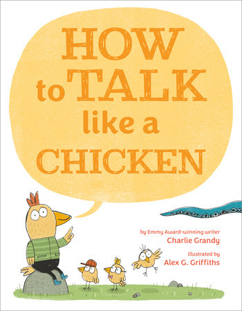 How to Talk Like a Chicken Hardcover by Charlie Grandy; illustrated by Alex G. Griffiths
