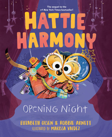 Hattie Harmony: Opening Night Hardcover by Elizabeth Olsen and Robbie Arnett; illustrated by Marissa Valdez
