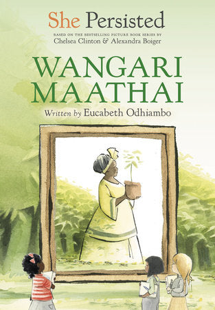 She Persisted: Wangari Maathai DG by Eucabeth Odhiambo with introduction by Chelsea Clinton; illustrated by Alexandra Boiger and Gillian Flint