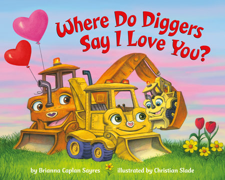 Where Do Diggers Say I Love You? Ebook by Brianna Caplan Sayres; illustrated by Christian Slade
