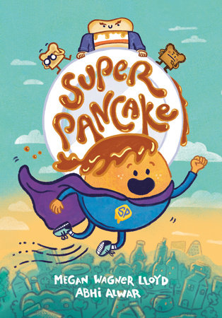 Super Pancake TR by Megan Wagner Lloyd; illustrated by Abhi Alwar