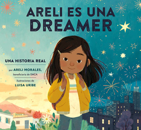 Areli Es Una Dreamer (Areli Is a Dreamer Spanish Edition) Hardcover by Areli Morales; illustrated by Luisa Uribe; translated by Polo Orozco