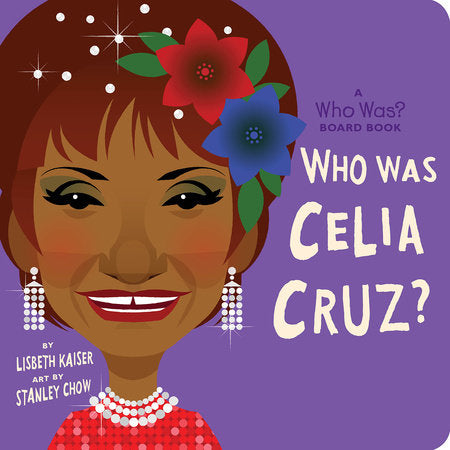 Who Was Celia Cruz?: A Who Was? Board Book Ebook by Lisbeth Kaiser; Illustrated by Stanley Chow