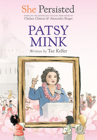 She Persisted: Patsy Mink DG by Tae Keller with introduction by Chelsea Clinton; illustrated by Alexandra Boiger and Gillian Flint
