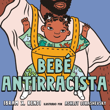 Bebé Antirracista EL by Ibram X. Kendi; illustrated by Ashley Lukashevsky