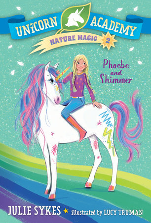Unicorn Academy Nature Magic #2: Phoebe and Shimmer DG by Julie Sykes; illustrated by Lucy Truman