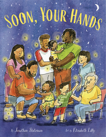 Soon, Your Hands Hardcover by Jonathan Stutzman; illustrated by Elizabeth Lilly
