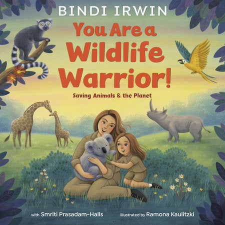 You Are a Wildlife Warrior!: Saving Animals & the Planet Hardcover by Bindi Irwin, with Smriti Prasadam-Halls; illustrated by Ramona Kaulitzki