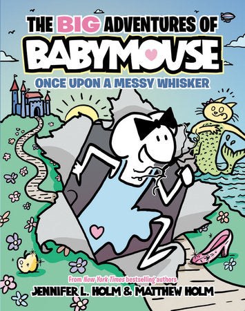 The BIG Adventures of Babymouse: Once Upon a Messy Whisker (Book 1) TR by Jennifer L. Holm; illustrated by Matthew Holm