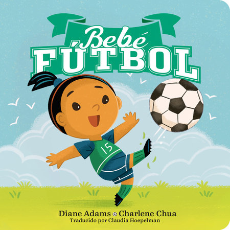Bebe Fútbol (Soccer Baby Spanish Edition) EL by Diane Adams; illustrated by Charlene Chua; translated by Claudia Hoepelman