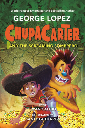 ChupaCarter and the Screaming Sombrero DG by George Lopez with Ryan Calejo; illustrated by Santy Gutiérrez