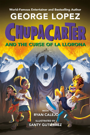 ChupaCarter and the Curse of La Llorona DG by George Lopez with Ryan Calejo; illustrated by Santy Gutiérrez