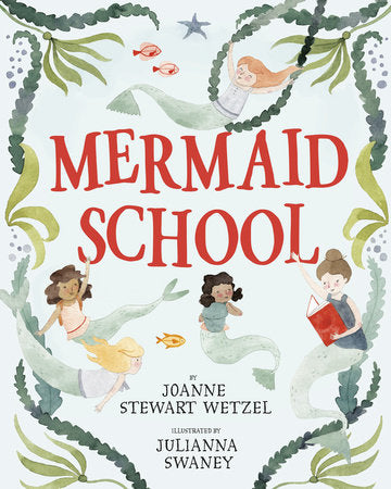 Mermaid School TR by JoAnne Stewart Wetzel; illustrated by Julianna Swaney