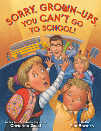 Sorry, Grown-Ups, You Can't Go to School! Paperback by Christina Geist; illustrated by Tim Bowers