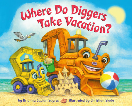 Where Do Diggers Take Vacation? EL by Brianna Caplan Sayres; illustrated by Christian Slade
