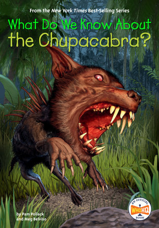 What Do We Know About the Chupacabra? DG by Pam Pollack and Meg Belviso; Illustrated by Andrew Thomson