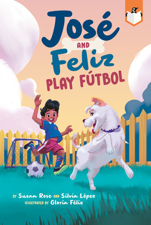 José and Feliz Play Fútbol DG by Susan Rose and Silvia López; Illustrated by Gloria Felix