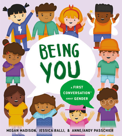 Being You: A First Conversation About Gender HC by Megan Madison and Jessica Ralli; Illustrated by Anne/Andy Passchier