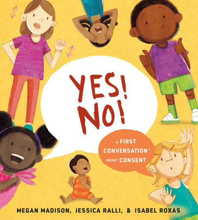 Yes! No!: A First Conversation About Consent HC by Megan Madison and Jessica Ralli; Illustrated by Isabel Roxas