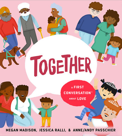 Together: A First Conversation About Love HC by Megan Madison and Jessica Ralli; Illustrated by Anne/Andy Passchier