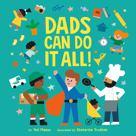 Dads Can Do It All! EL by Ted Maass; Illustrated by Ekaterina Trukhan