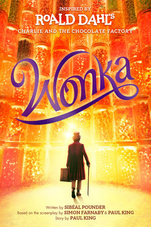 Wonka Paperback by Roald Dahl; adapted by Sibéal Pounder Based on the screenplay by Simon Farnaby and Paul King