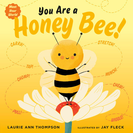 You Are a Honey Bee! HC by Laurie Ann Thompson; illustrated by Jay Fleck