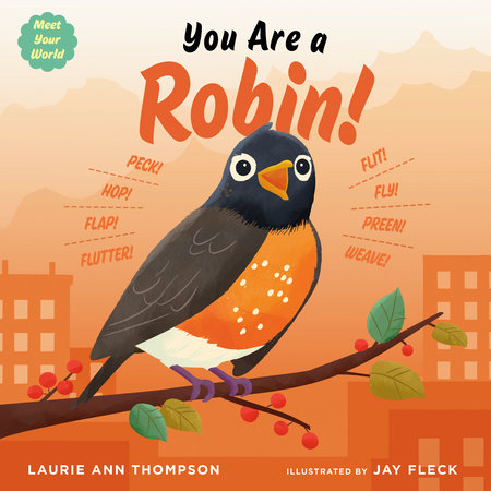 You Are a Robin! Hardcover by Laurie Ann Thompson; illustrated by Jay Fleck