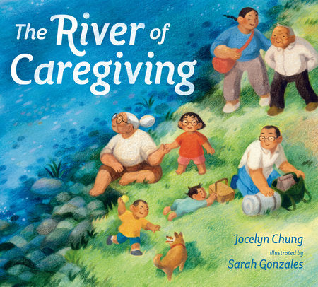 The River of Caregiving Hardcover by Jocelyn Chung; illustrated by Sarah Gonzales
