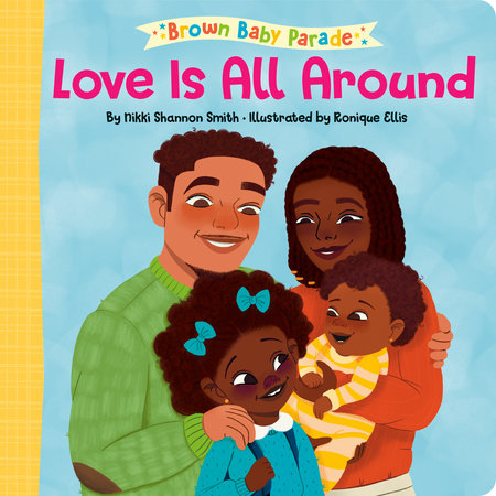 Love Is All Around: A Brown Baby Parade Book EL by Nikki Shannon Smith; illustrated by Ronique Ellis