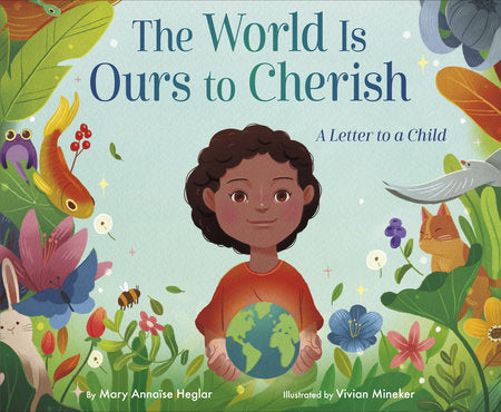 The World Is Ours to Cherish: A Letter to a Child Hardcover by Mary Annaïse Heglar; illustrated by Vivian Mineker