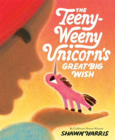 The Teeny-Weeny Unicorn's Great Big Wish Hardcover by Shawn Harris