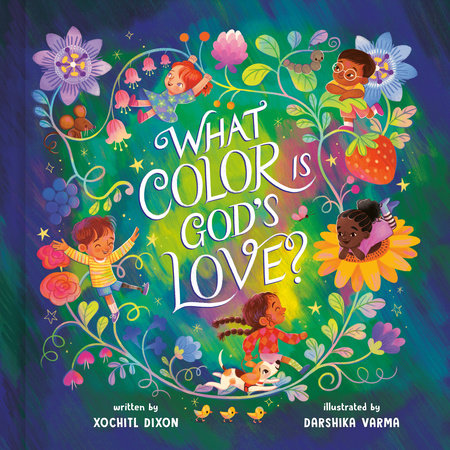 What Color Is God's Love? Hardcover by Xochitl Dixon; Illustrated by Darshika Varma