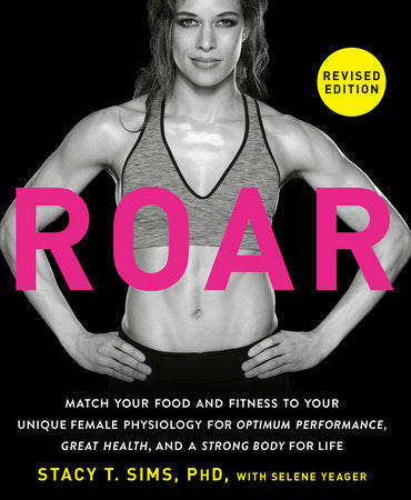 ROAR, Revised Edition Paperback by Stacy T. Sims, PhD, with Selene Yeager