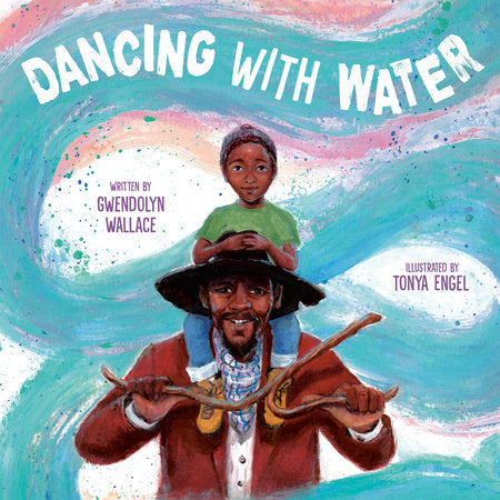 Dancing with Water Hardcover by Written by Gwendolyn Wallace; illustrated by Tonya Engel