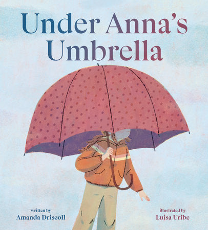 Under Anna's Umbrella Hardcover by Amanda Driscoll; illustrated by Luisa Uribe