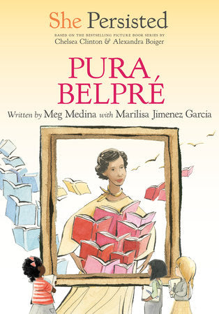 She Persisted: Pura Belpré DG by Meg Medina with Marilisa Jiménez García with introduction by Chelsea Clinton; illustrated by Alexandra Boiger and Gillian Flint