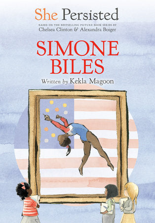 She Persisted: Simone Biles DG by Kekla Magoon with introduction by Chelsea Clinton; illustrated by Alexandra Boiger and Gillian Flint
