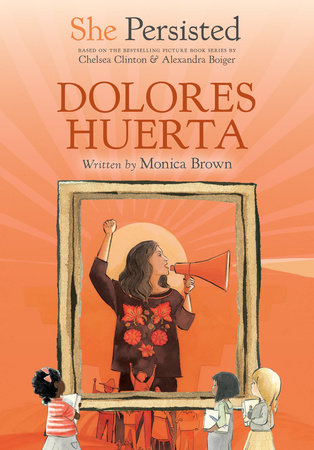 She Persisted: Dolores Huerta Paperback by Monica Brown with introduction by Chelsea Clinton; illustrated by Alexandra Boiger and Gillian Flint