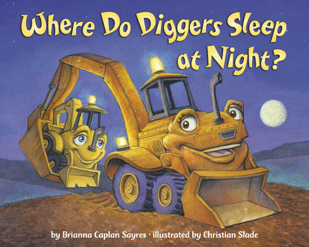 Where Do Diggers Sleep at Night? TR by Brianna Caplan Sayres; illustrated by Christian Slade
