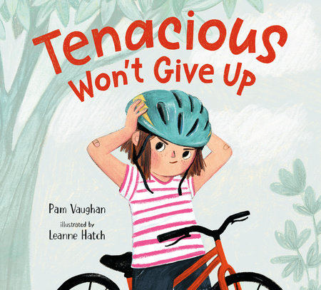 Tenacious Won't Give Up Hardcover by Pam Vaughan; illustrated by Leanne Hatch