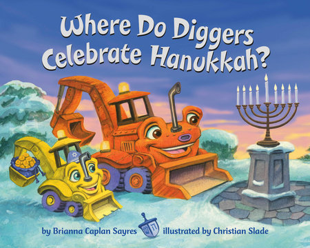 Where Do Diggers Celebrate Hanukkah? Ebook by Brianna Caplan Sayres; illustrated by Christian Slade