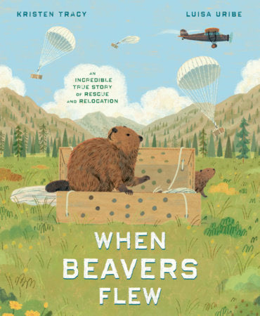 When Beavers Flew Hardcover by Kristen Tracy; illustrated by Luisa Uribe