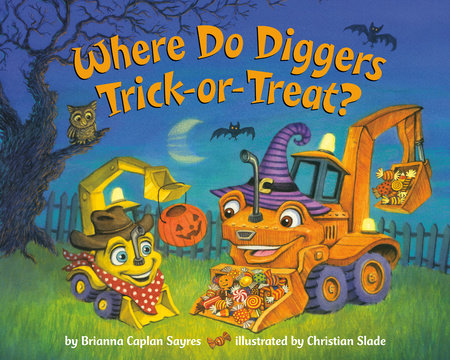 Where Do Diggers Trick-or-Treat? TR by Brianna Caplan Sayres; illustrated by Christian Slade