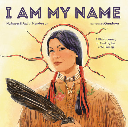 I Am My Name Hardcover by Na'kuset and Judith Henderson; illustrated by Onedove