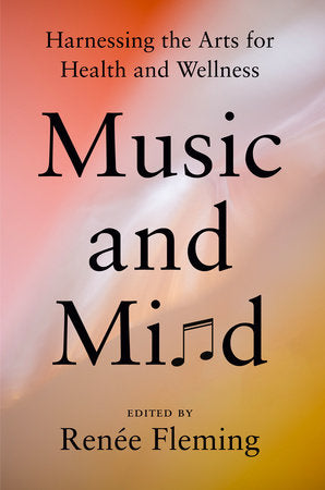 Music and Mind Hardcover by Edited by Renée Fleming; Foreword by Francis S. Collins, MD, PhD
