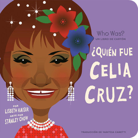 ¿Quién fue Celia Cruz?: ¿Quién fue? Un libro de cartón EL by Lisbeth Kaiser; Illustrated by Stanley Chow; Translated by Yanitzia Canetti; Edited by Adriana Dominguez