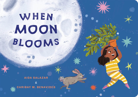 When Moon Blooms EL by Aida Salazar; Illustrated by Caribay M. Benavides